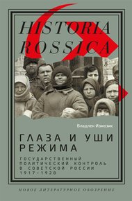 Обложка книги Глаза и уши режима: государственный политический контроль в Советской России, 1917–1928