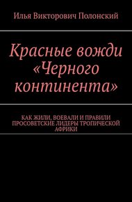 Обложка книги Красные вожди «Черного континента». Как жили, воевали и правили просоветские лидеры тропической Африки