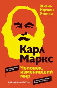 Обложка книги Карл Маркс. Человек, изменивший мир. Жизнь. Идеалы. Утопия