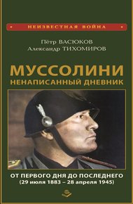 Обложка книги Муссолини: ненаписанный дневник. От первого дня до последнего (29 июля 1883 года – 28 апреля 1945 года)
