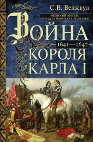 Обложка книги Война короля Карла I. Великий мятеж: переход от монархии к республике. 1641–1647