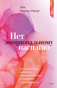 Обложка книги Нет эмоциональному насилию. Как распознать газлайтинг, противостоять ему и справиться с последствиями. Практики