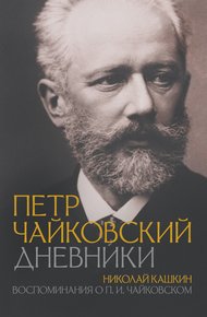 Обложка книги Петр Чайковский: Дневники. Николай Кашкин: Воспоминания о П.И. Чайковском