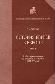 Обложка книги История евреев в Европе от начала их поселения до конца XVIII века. Том II. Позднее средневековье до изгнания из Испании (XIII-XV век)