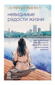 Обложка книги Невидимые радости жизни. Как осознанное чтение помогло мне найти ответы на волнующие вопросы