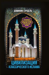 Обложка книги Цивилизация классического ислама. От праведных халифов до падения династии Аббасидов