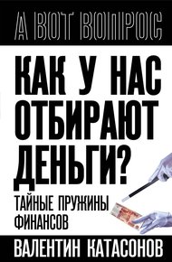 Обложка книги Как у нас отбирают деньги? Тайные пружины финансов