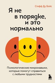 Обложка книги Я не в порядке, и это нормально. Психологические микронавыки, которые помогут справиться с любыми трудностями