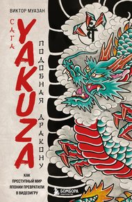 Обложка книги Сага Yakuza: подобная дракону. Как преступный мир Японии превратили в видеоигру