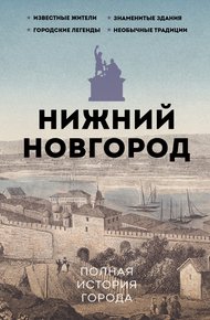 Обложка книги Нижний Новгород. Полная история города
