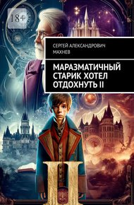 Обложка книги Маразматичный старик хотел отдохнуть — II