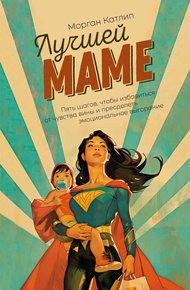 Обложка книги Лучшей маме. Пять шагов, чтобы избавиться от чувства вины и преодолеть эмоциональное выгорание