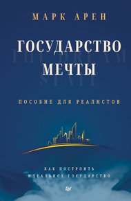 Обложка книги Государство мечты. Пособие для реалистов. Как построить идеальное государство