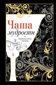Обложка книги Чаша мудрости. Афоризмы, цитаты, изречения