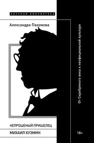 Обложка книги Непрошеный пришелец: Михаил Кузмин. От Серебряного века к неофициальной культуре