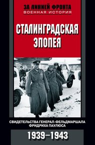 Обложка книги Сталинградская эпопея. Свидетельства генерал-фельдмаршала Фридриха Паулюса. 1939—1943