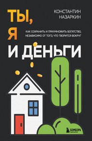 Обложка книги Ты, я и деньги. Как сохранить и приумножить богатство, независимо от того, что творится вокруг