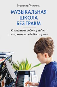 Обложка книги Музыкальная школа без травм. Как помочь ребенку найти и сохранить любовь к музыке