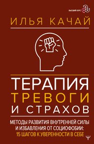 Обложка книги Терапия тревоги и страхов. Методы развития внутренней силы и избавления от социофобии. 15 шагов к уверенности в себе