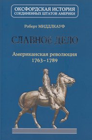 Обложка книги Славное дело. Американская революция 1763-1789