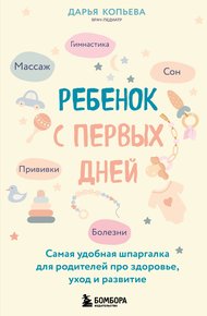 Обложка книги Ребенок с первых дней. Самая удобная шпаргалка для родителей про здоровье, уход и развитие