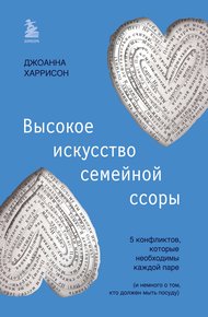 Обложка книги Высокое искусство семейной ссоры. 5 конфликтов, которые необходимы каждой паре (и немного о том, кто должен мыть посуду)