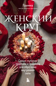 Обложка книги Женский круг. Самые глубокие практики и традиции для обретения внутренней силы