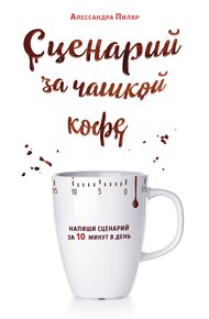 Обложка книги Сценарий за чашкой кофе. Напиши сценарий за 10 минут в день