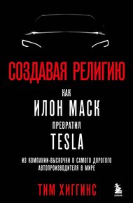 Обложка книги Создавая религию. Как Илон Маск превратил Tesla из компании-выскочки в самого дорогого автопроизводителя в мире