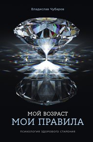 Обложка книги Мой возраст – мои правила: Психология здорового старения