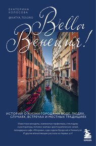Обложка книги Bella Венеция! Истории о жизни города на воде, людях, случаях, встречах и местных традициях