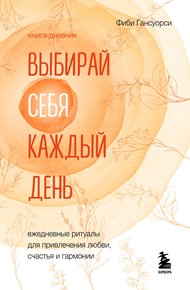 Обложка книги Выбирай себя каждый день. Ежедневные ритуалы для привлечения любви, счастья и гармонии