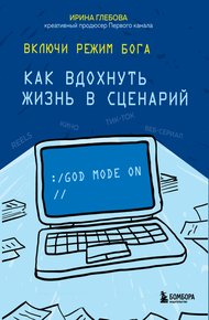 Обложка книги Включи режим Бога. Как вдохнуть жизнь в сценарий