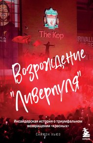 Обложка книги Возрождение «Ливерпуля». Инсайдерская история о триумфальном возвращении «красных»