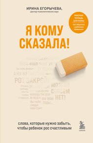 Обложка книги Я кому сказала! Слова, которые нужно забыть, чтобы ребенок рос счастливым