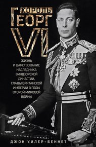 Обложка книги Король Георг VI. Жизнь и царствование наследника Виндзорской династии, главы Британской империи в годы Второй мировой войны