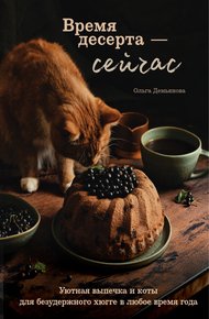 Обложка книги Время десерта – сейчас. Уютная выпечка и коты для безудержного хюгге в любое время года