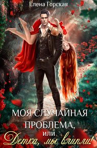 Обложка книги Моя случайная проблема, или Детка, мы влипли!