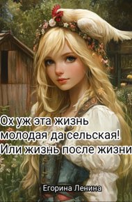 Обложка книги Ох уж эта жизнь молодая да сельская! Или жизнь после жизни.