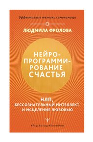 Обложка книги Нейропрограммирование счастья. НЛП, бессознательный интеллект и исцеление любовью